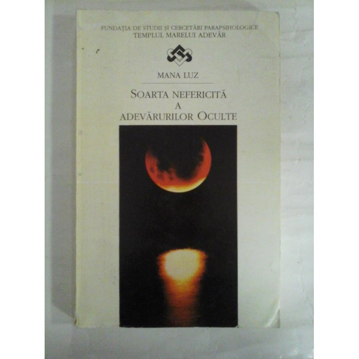   SOARTA  NEFERICITA  A  ADEVARURILOR  OCULTE  -  Mana LUZ  